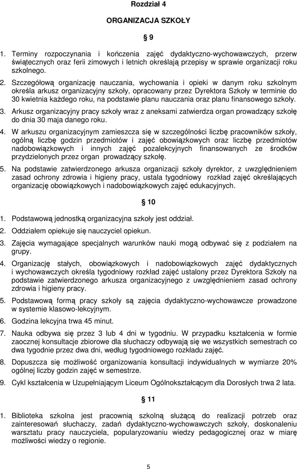 Szczegółową organizację nauczania, wychowania i opieki w danym roku szkolnym określa arkusz organizacyjny szkoły, opracowany przez Dyrektora Szkoły w terminie do 30 kwietnia każdego roku, na