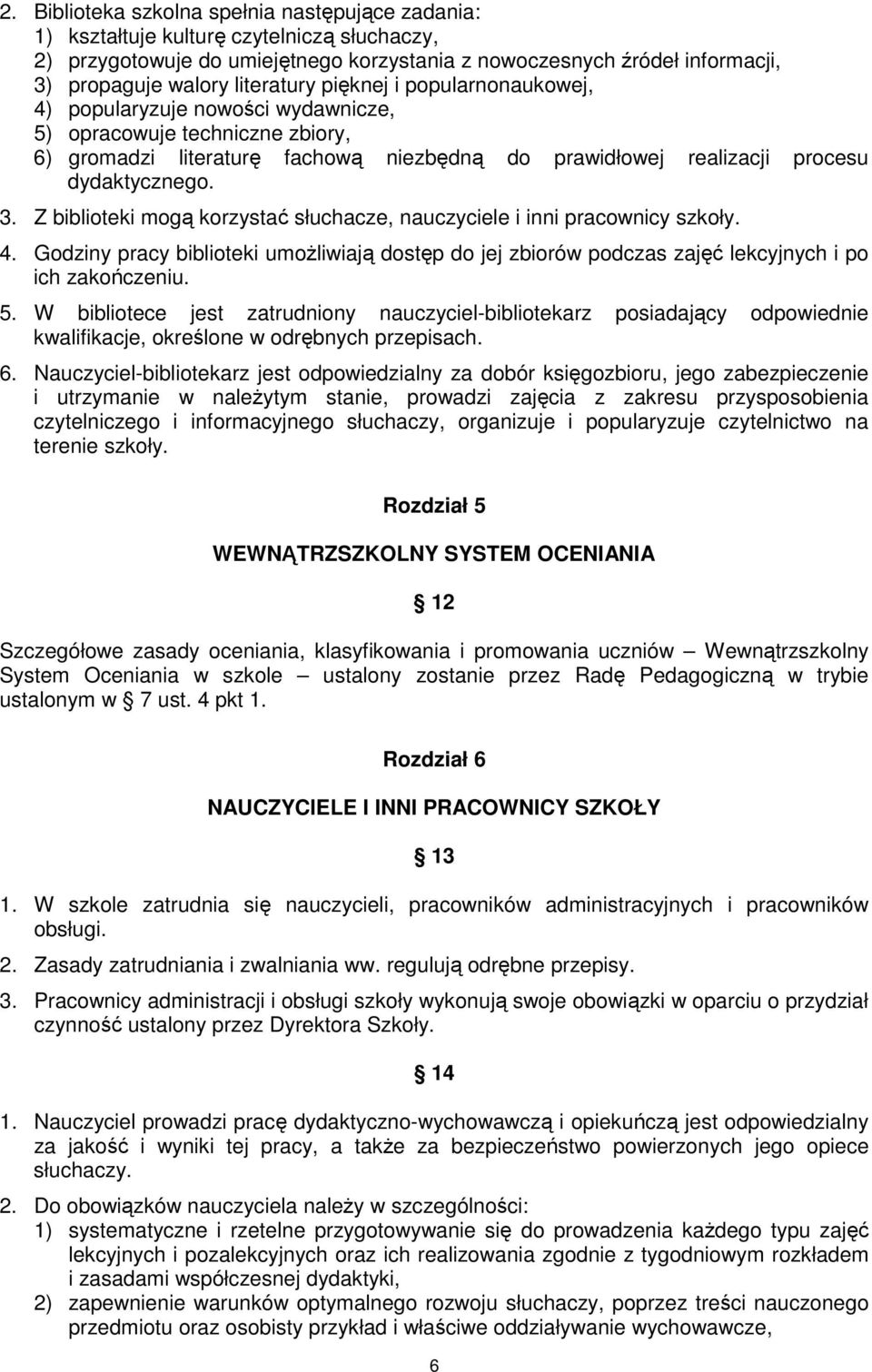 3. Z biblioteki mogą korzystać słuchacze, nauczyciele i inni pracownicy szkoły. 4. Godziny pracy biblioteki umożliwiają dostęp do jej zbiorów podczas zajęć lekcyjnych i po ich zakończeniu. 5.