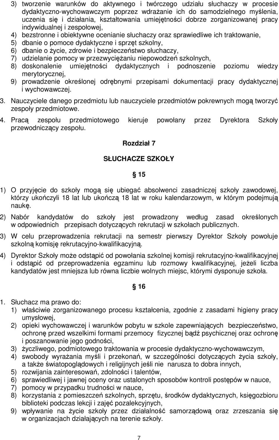 6) dbanie o życie, zdrowie i bezpieczeństwo słuchaczy, 7) udzielanie pomocy w przezwyciężaniu niepowodzeń szkolnych, 8) doskonalenie umiejętności dydaktycznych i podnoszenie poziomu wiedzy