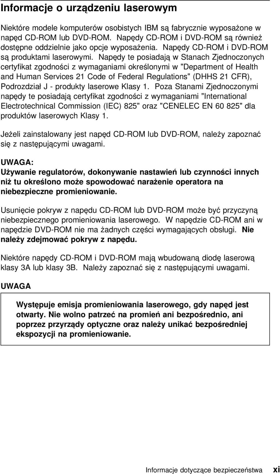 Napędy te posiadają w Stanach Zjednoczonych certyfikat zgodności z wymaganiami określonymi w "Department of Health and Human Services 21 Code of Federal Regulations" (DHHS 21 CFR), Podrozdział J -