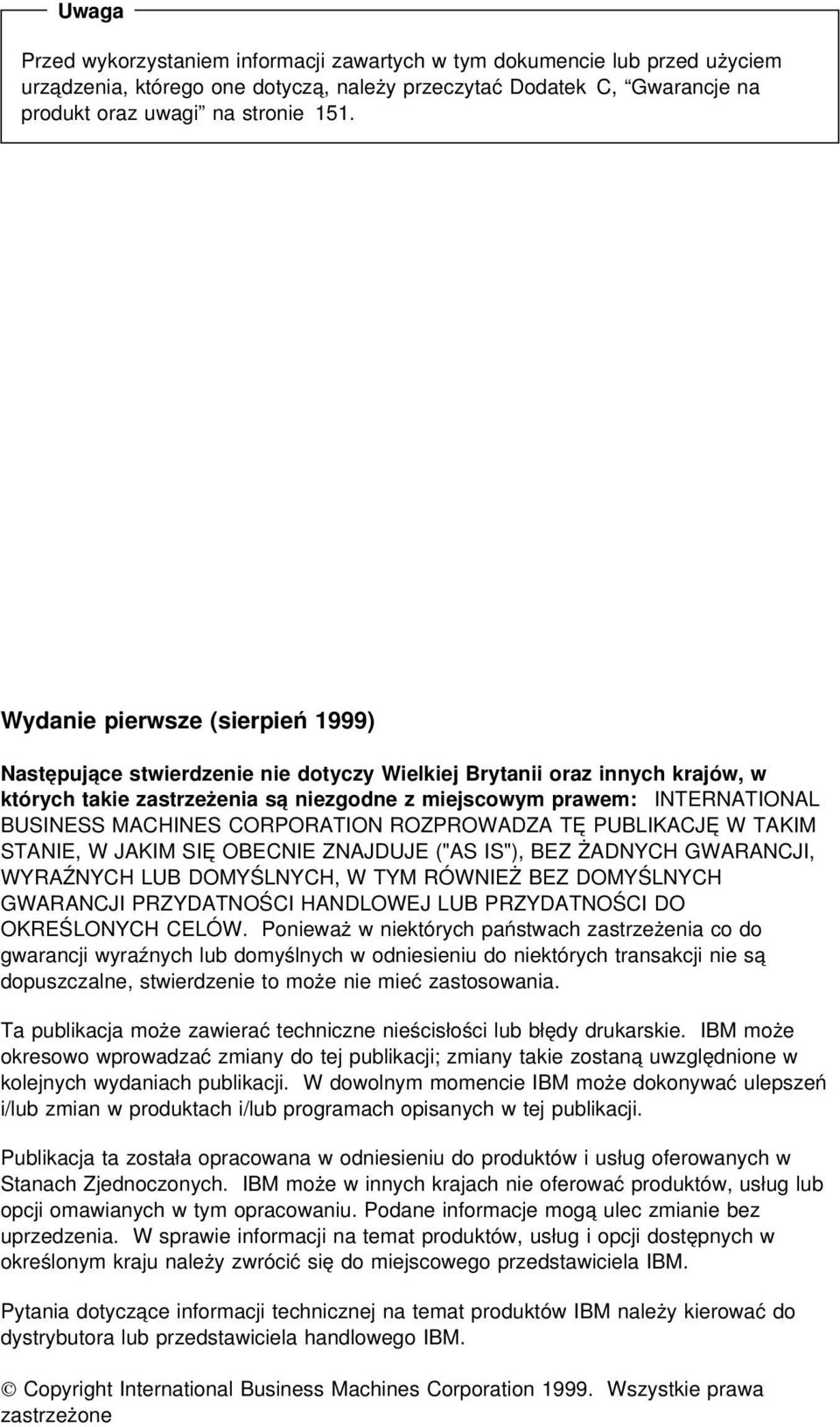 MACHINES CORPORATION ROZPROWADZA TĘ PUBLIKACJĘ W TAKIM STANIE, W JAKIM SIĘ OBECNIE ZNAJDUJE ("AS IS"), BEZ ŻADNYCH GWARANCJI, WYRAŹNYCH LUB DOMYŚLNYCH, W TYM RÓWNIEŻ BEZ DOMYŚLNYCH GWARANCJI