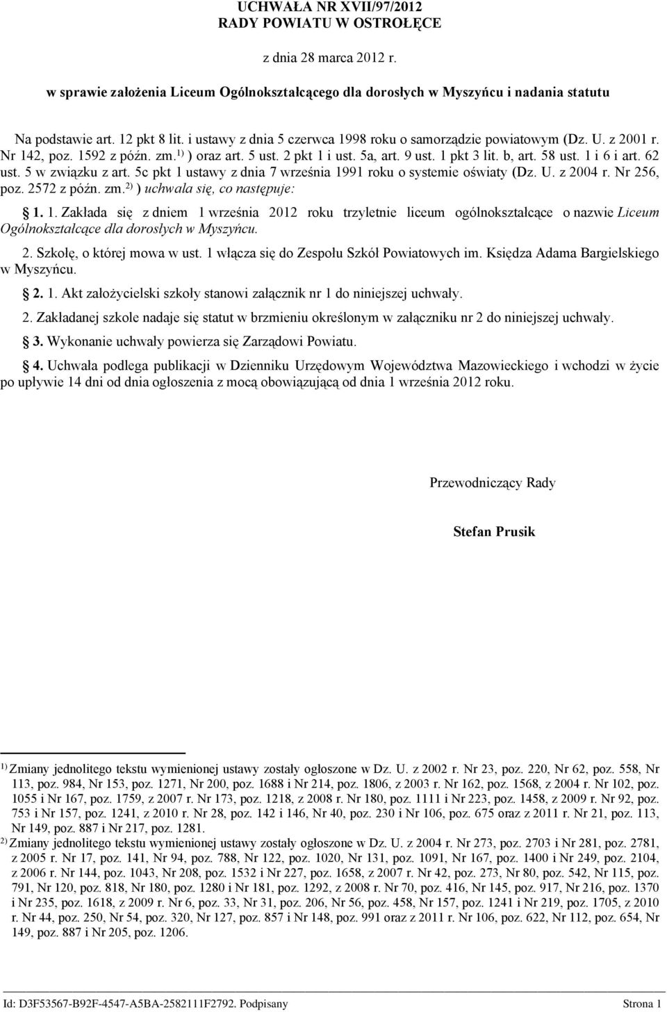 1 i 6 i art. 62 ust. 5 w związku z art. 5c pkt 1 ustawy z dnia 7 września 1991 roku o systemie oświaty (Dz. U. z 2004 r. Nr 256, poz. 2572 z późn. zm. 2) ) uchwala się, co następuje: 1. 1. Zakłada się z dniem 1 września 2012 roku trzyletnie liceum ogólnokształcące o nazwie Liceum Ogólnokształcące dla dorosłych w Myszyńcu.