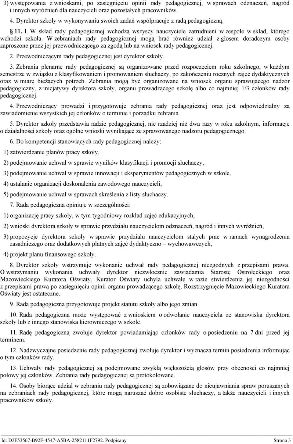 W zebraniach rady pedagogicznej mogą brać również udział z głosem doradczym osoby zaproszone przez jej przewodniczącego za zgodą lub na wniosek rady pedagogicznej. 2.