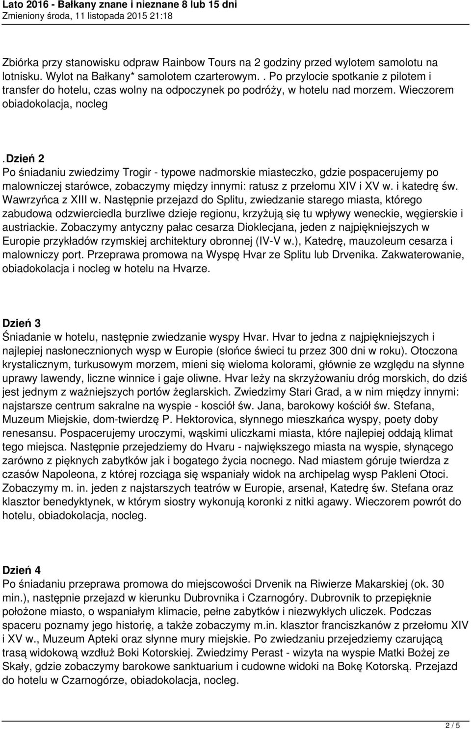 dzień 2 Po śniadaniu zwiedzimy Trogir - typowe nadmorskie miasteczko, gdzie pospacerujemy po malowniczej starówce, zobaczymy między innymi: ratusz z przełomu XIV i XV w. i katedrę św.