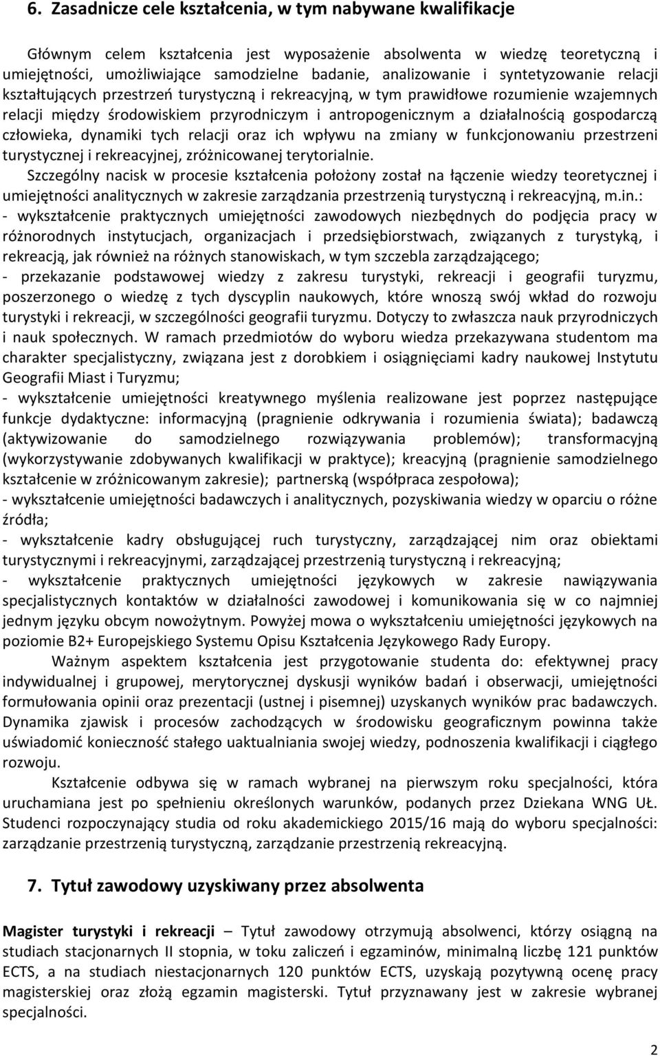 gospodarczą człowieka, dynamiki tych relacji oraz ich wpływu na zmiany w funkcjonowaniu przestrzeni turystycznej i rekreacyjnej, zróżnicowanej terytorialnie.