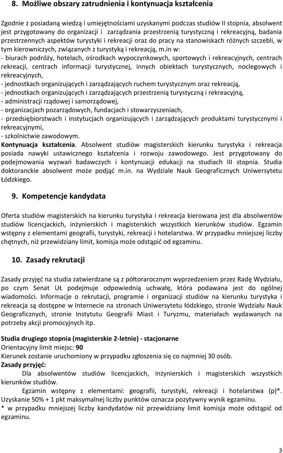 m.in w: - biurach podróży, hotelach, ośrodkach wypoczynkowych, sportowych i rekreacyjnych, centrach rekreacji, centrach informacji turystycznej, innych obiektach turystycznych, noclegowych i