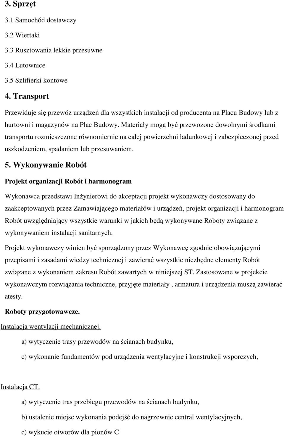 Materiały mogą być przewoŝone dowolnymi środkami transportu rozmieszczone równomiernie na całej powierzchni ładunkowej i zabezpieczonej przed uszkodzeniem, spadaniem lub przesuwaniem. 5.