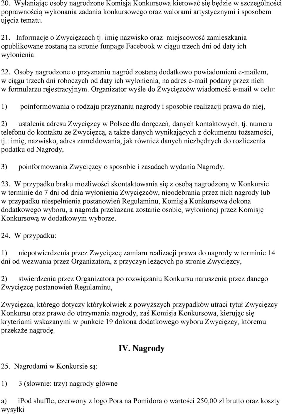 Osoby nagrodzone o przyznaniu nagród zostaną dodatkowo powiadomieni e-mailem, w ciągu trzech dni roboczych od daty ich wyłonienia, na adres e-mail podany przez nich w formularzu rejestracyjnym.