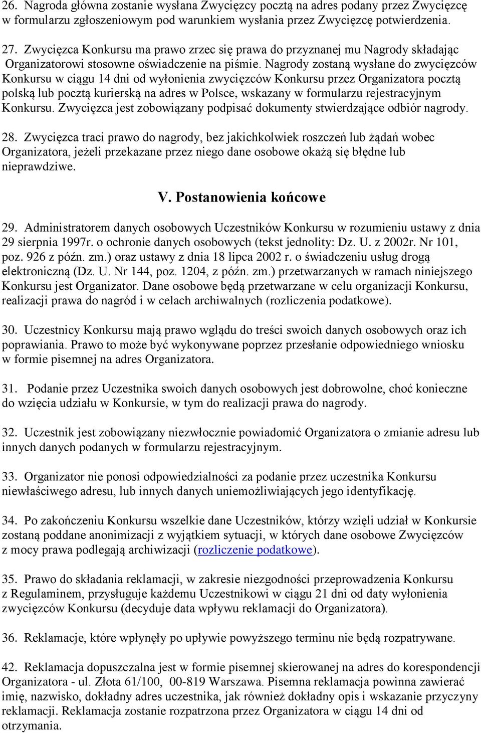 Nagrody zostaną wysłane do zwycięzców Konkursu w ciągu 14 dni od wyłonienia zwycięzców Konkursu przez Organizatora pocztą polską lub pocztą kurierską na adres w Polsce, wskazany w formularzu