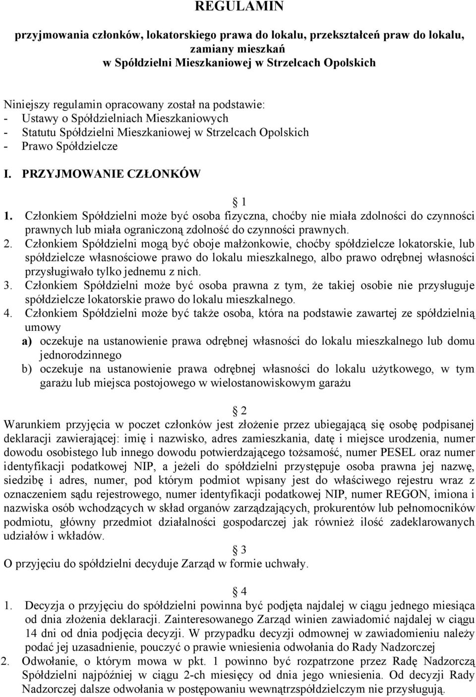 Członkiem Spółdzielni może być osoba fizyczna, choćby nie miała zdolności do czynności prawnych lub miała ograniczoną zdolność do czynności prawnych. 2.