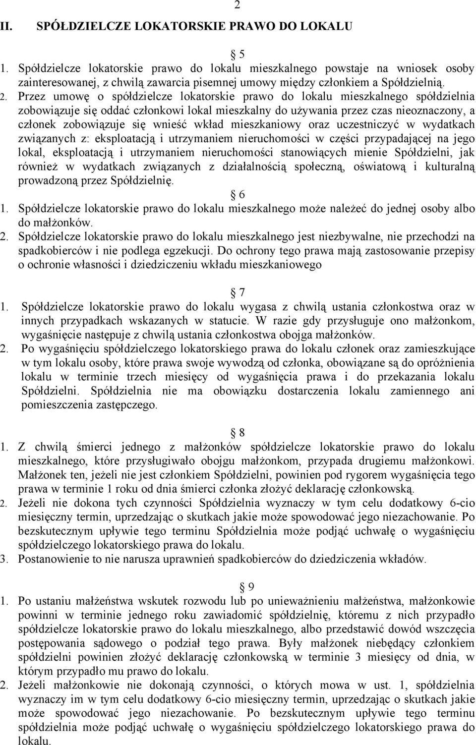 Przez umowę o spółdzielcze lokatorskie prawo do lokalu mieszkalnego spółdzielnia zobowiązuje się oddać członkowi lokal mieszkalny do używania przez czas nieoznaczony, a członek zobowiązuje się wnieść