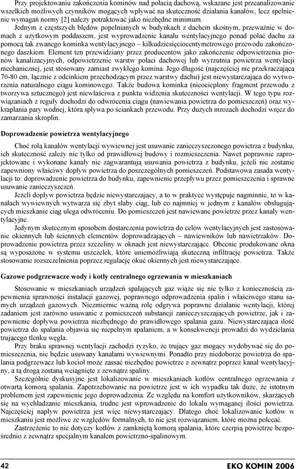 Jednym z częstszych błędów popełnianych w budynkach z dachem skośnym, przeważnie w domach z użytkowym poddaszem, jest wyprowadzenie kanału wentylacyjnego ponad połać dachu za pomocą tak zwanego