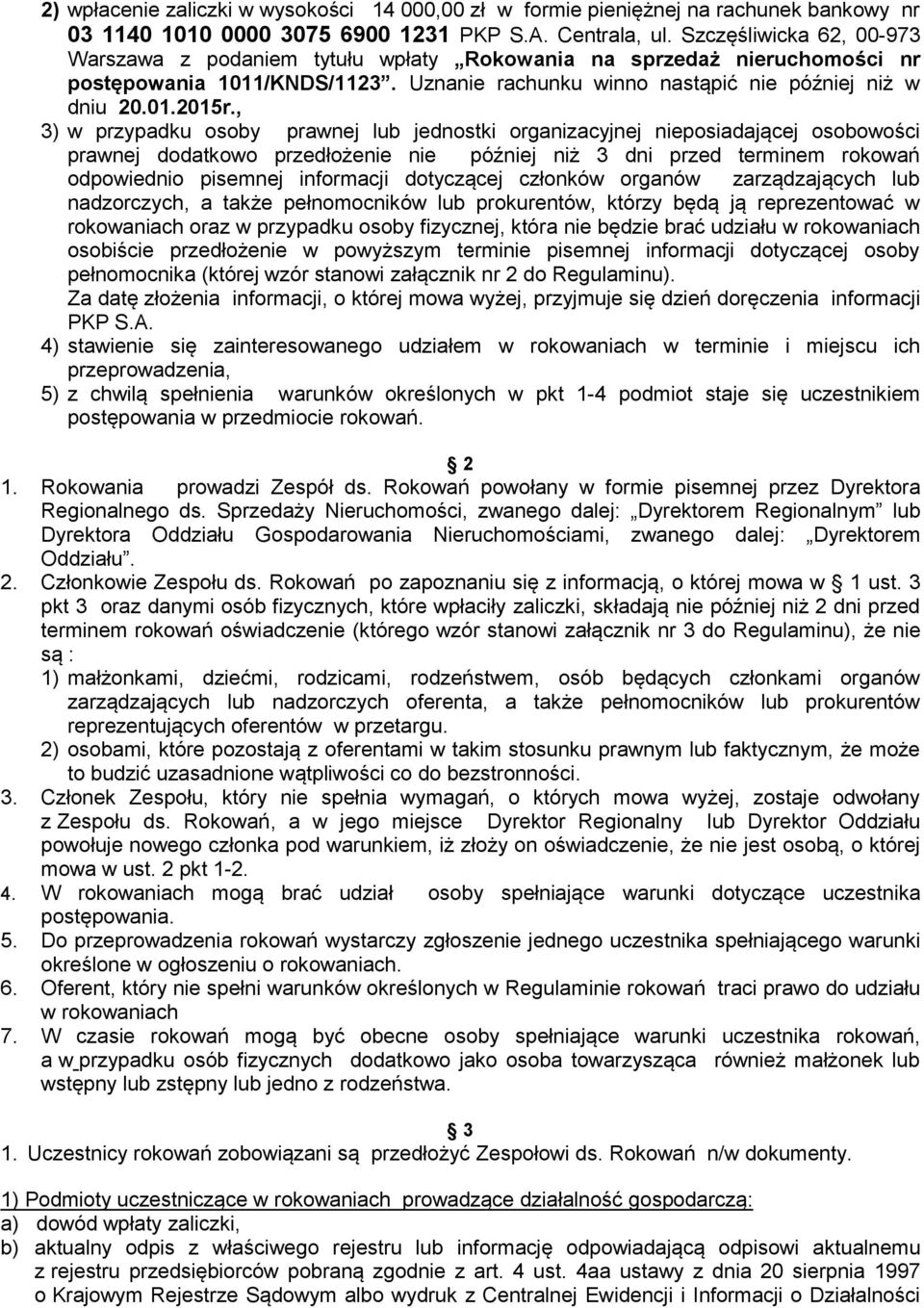 , 3) w przypadku osoby prawnej lub jednostki organizacyjnej nieposiadającej osobowości prawnej dodatkowo przedłożenie nie później niż 3 dni przed terminem rokowań odpowiednio pisemnej informacji