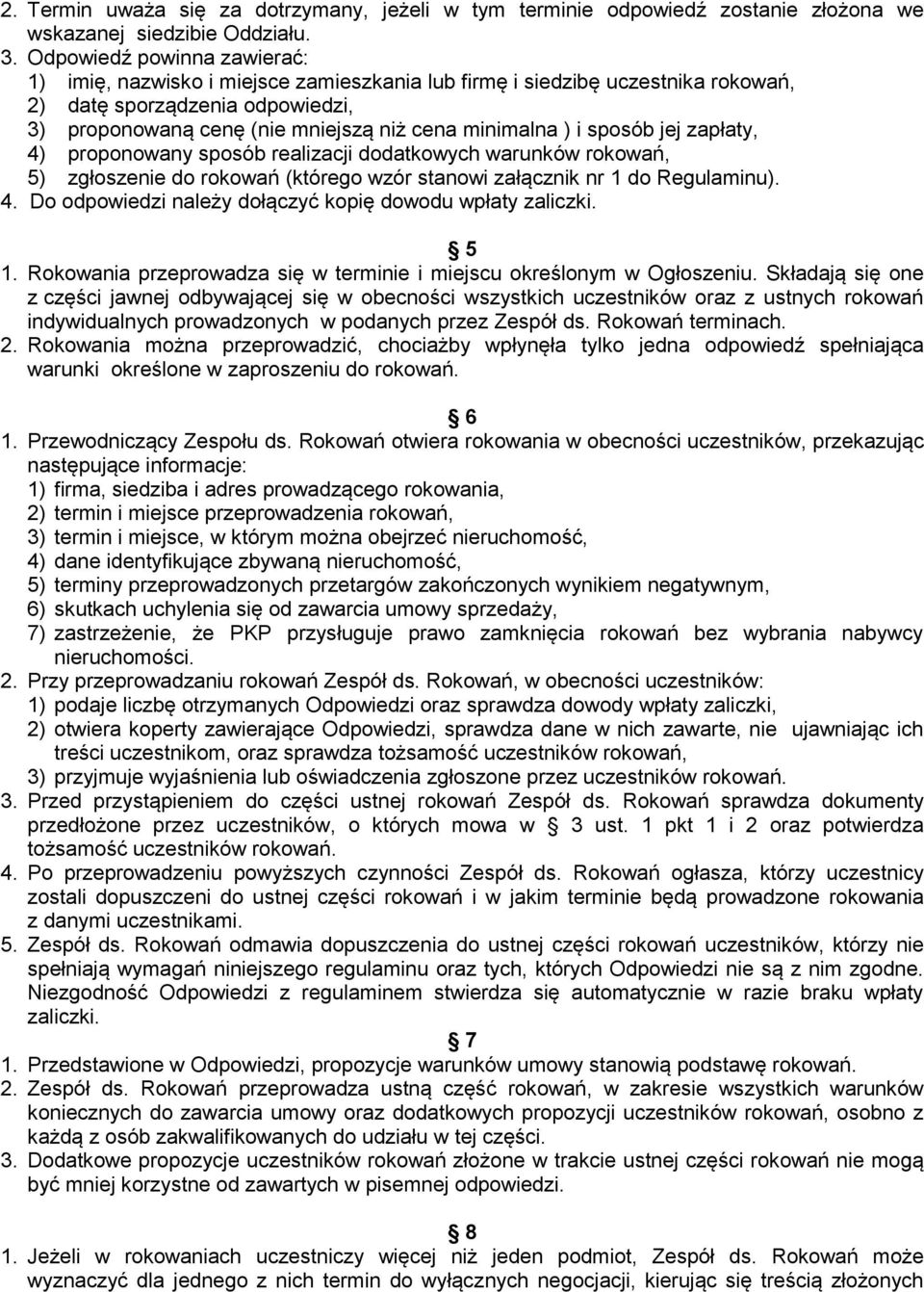 sposób jej zapłaty, 4) proponowany sposób realizacji dodatkowych warunków rokowań, 5) zgłoszenie do rokowań (którego wzór stanowi załącznik nr 1 do Regulaminu). 4. Do odpowiedzi należy dołączyć kopię dowodu wpłaty zaliczki.