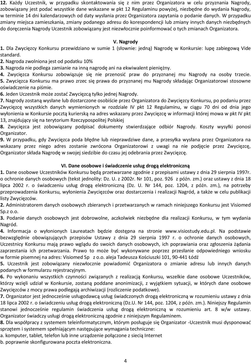 W przypadku zmiany miejsca zamieszkania, zmiany podanego adresu do korespondencji lub zmiany innych danych niezbędnych do doręczenia Nagrody Uczestnik zobowiązany jest niezwłocznie poinformować o