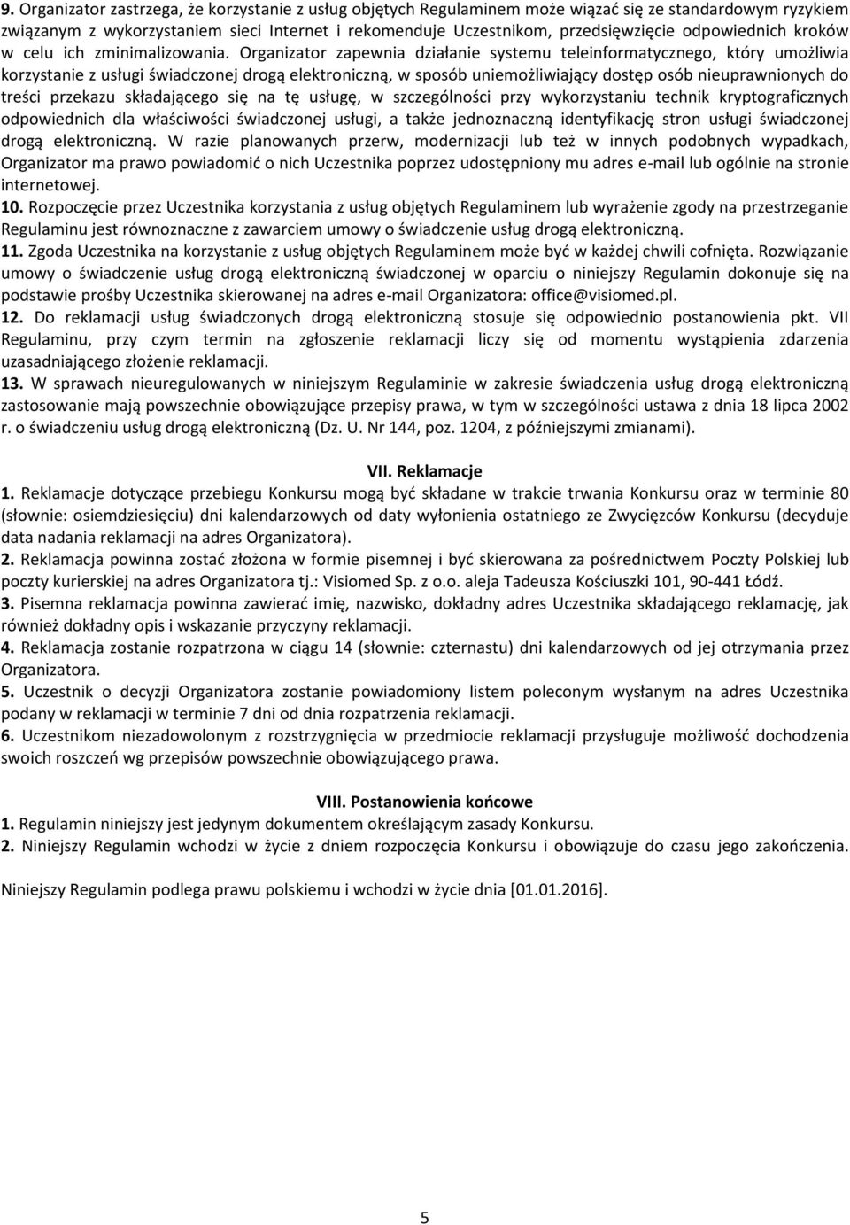 Organizator zapewnia działanie systemu teleinformatycznego, który umożliwia korzystanie z usługi świadczonej drogą elektroniczną, w sposób uniemożliwiający dostęp osób nieuprawnionych do treści