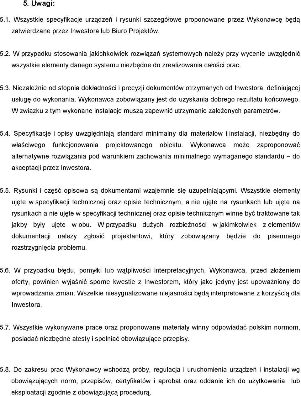 NiezaleŜnie od stopnia dokładności i precyzji dokumentów otrzymanych od Inwestora, definiującej usługę do wykonania, Wykonawca zobowiązany jest do uzyskania dobrego rezultatu końcowego.