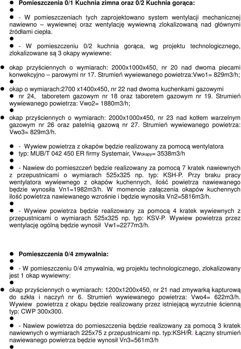 - W pomieszczeniu 0/2 kuchnia gorąca, wg projektu technologicznego, zlokalizowane są 3 okapy wywiewne: okap przyściennych o wymiarach: 2000x1000x450, nr 20 nad dwoma piecami konwekcyjno parowymi nr