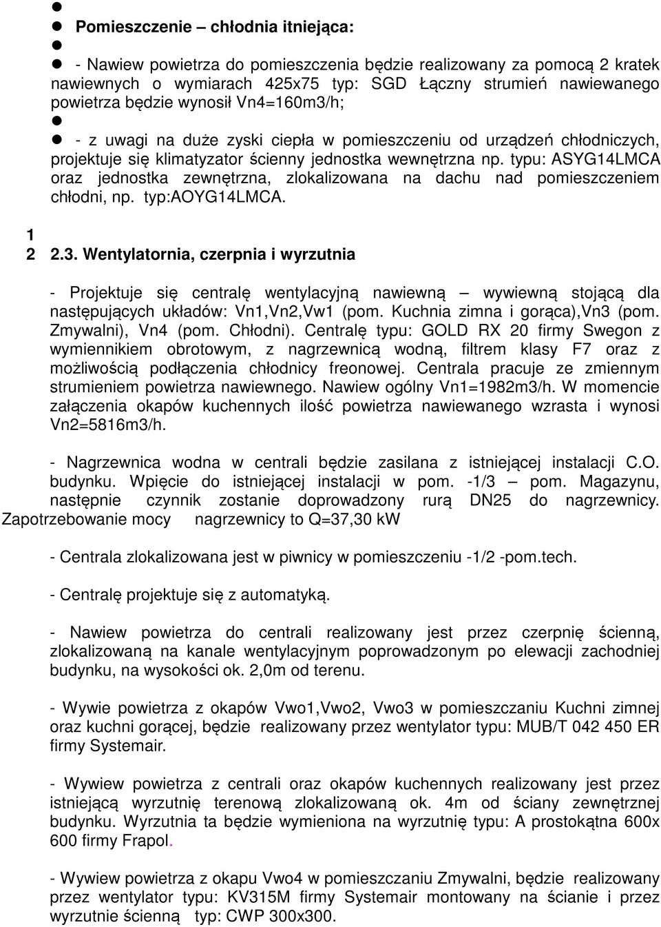 typu: ASYG14LMCA oraz jednostka zewnętrzna, zlokalizowana na dachu nad pomieszczeniem chłodni, np. typ:aoyg14lmca. 1 2 2.3.