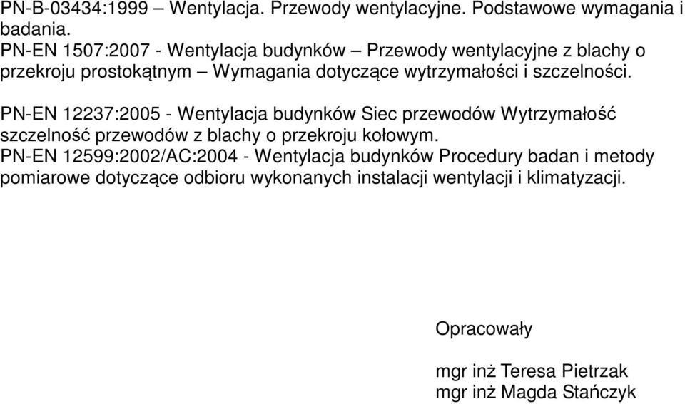 szczelności. PN-EN 12237:2005 - Wentylacja budynków Siec przewodów Wytrzymałość szczelność przewodów z blachy o przekroju kołowym.