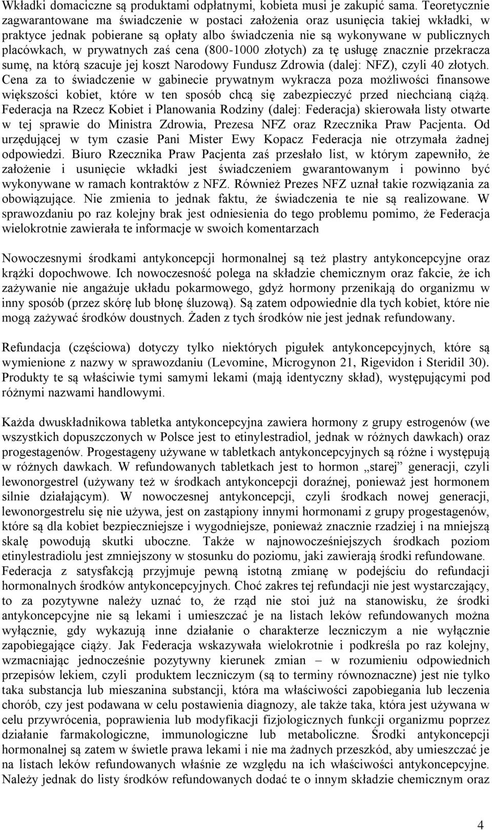 prywatnych zaś cena (800-1000 złotych) za tę usługę znacznie przekracza sumę, na którą szacuje jej koszt Narodowy Fundusz Zdrowia (dalej: NFZ), czyli 40 złotych.