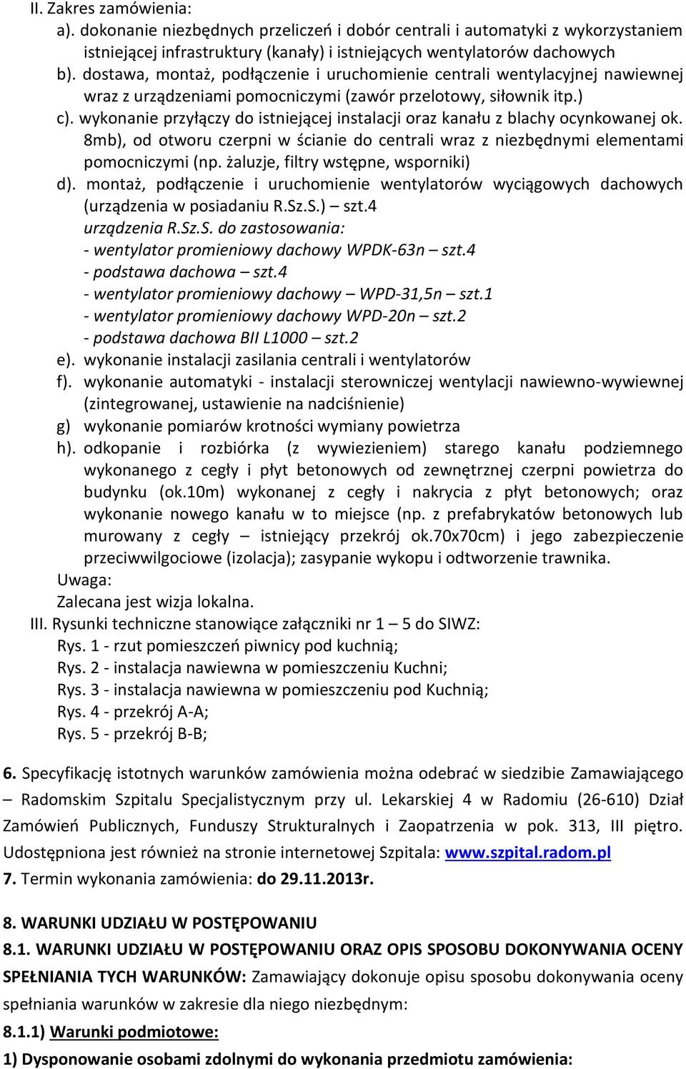 wykonanie przyłączy do istniejącej instalacji oraz kanału z blachy ocynkowanej ok. 8mb), od otworu czerpni w ścianie do centrali wraz z niezbędnymi elementami pomocniczymi (np.