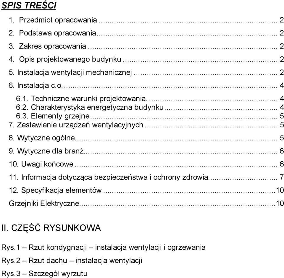 Zestawienie urządzeń wentylacyjnych... 5 8. Wytyczne ogólne... 5 9. Wytyczne dla branŝ... 6 10. Uwagi końcowe... 6 11. Informacja dotycząca bezpieczeństwa i ochrony zdrowia.