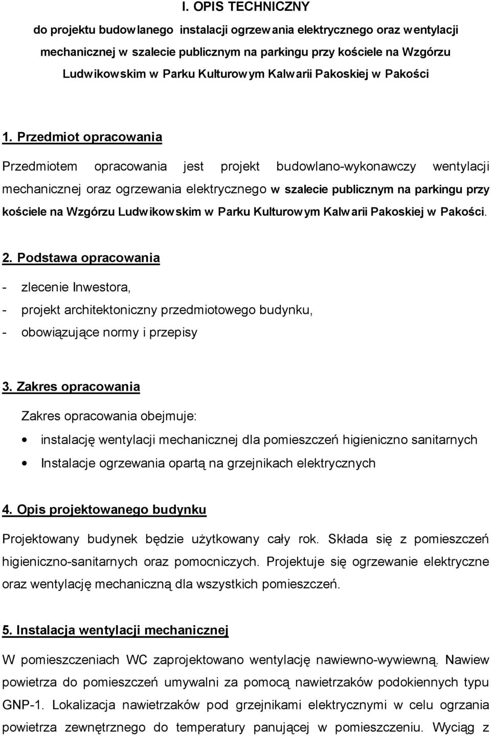 Przedmiot opracowania Przedmiotem opracowania jest projekt budowlano-wykonawczy wentylacji mechanicznej oraz ogrzewania elektrycznego w szalecie publicznym na parkingu przy kościele na Wzgórzu