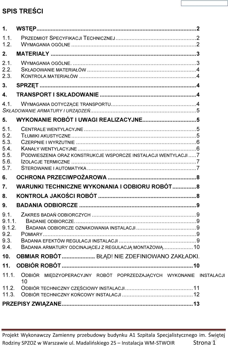 .. 5 5.2. TŁUMIKI AKUSTYCZNE... 5 5.3. CZERPNIE I WYRZUTNIE... 6 5.4. KANAŁY WENTYLACYJNE... 6 5.5. PODWIESZENIA ORAZ KONSTRUKCJE WSPORCZE INSTALACJI WENTYLACJI... 7 5.6. IZOLACJE TERMICZNE... 7 5.7. STEROWANIE I AUTOMATYKA.