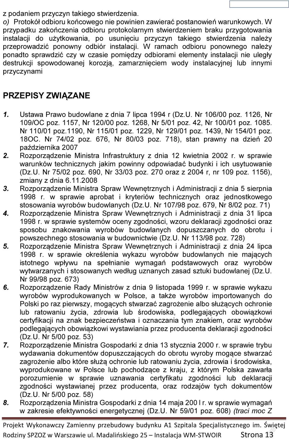 W ramach odbioru ponownego należy ponadto sprawdzić czy w czasie pomiędzy odbiorami elementy instalacji nie uległy destrukcji spowodowanej korozją, zamarznięciem wody instalacyjnej lub innymi