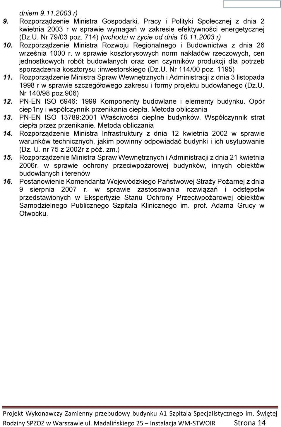 w sprawie kosztorysowych norm nakładów rzeczowych, cen jednostkowych robót budowlanych oraz cen czynników produkcji dla potrzeb sporządzenia kosztorysu :inwestorskiego (Dz.U. Nr 114/00 poz. 1195) 11.