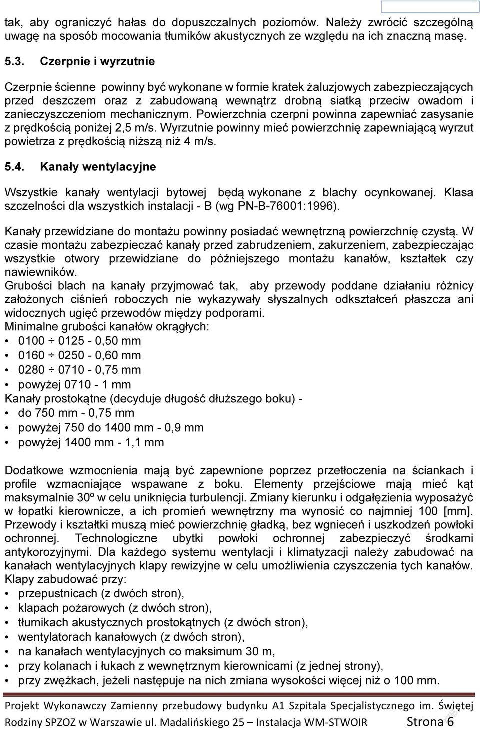 mechanicznym. Powierzchnia czerpni powinna zapewniać zasysanie z prędkością poniżej 2,5 m/s. Wyrzutnie powinny mieć powierzchnię zapewniającą wyrzut powietrza z prędkością niższą niż 4 