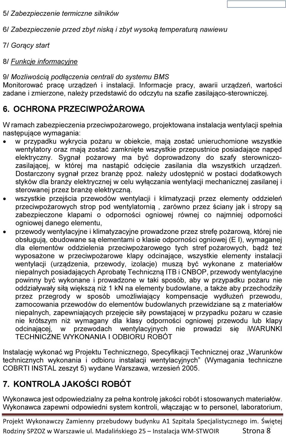 OCHRONA PRZECIWPOŻAROWA W ramach zabezpieczenia przeciwpożarowego, projektowana instalacja wentylacji spełnia następujące wymagania: w przypadku wykrycia pożaru w obiekcie, mają zostać unieruchomione