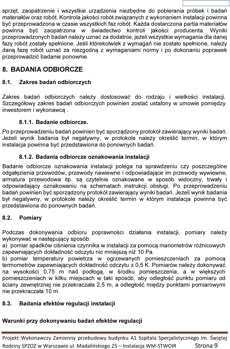 Każda dostarczona partia materiałów powinna być zaopatrzona w świadectwo kontroli jakości producenta.