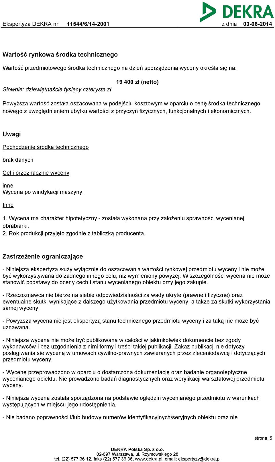 Uwagi Pochodzenie środka technicznego brak danych Cel i przeznacznie wyceny inne Wycena po windykacji maszyny. Inne 1.