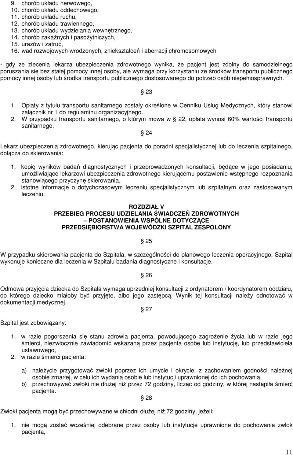 wad rozwojowych wrodzonych, zniekształceń i aberracji chromosomowych - gdy ze zlecenia lekarza ubezpieczenia zdrowotnego wynika, że pacjent jest zdolny do samodzielnego poruszania się bez stałej