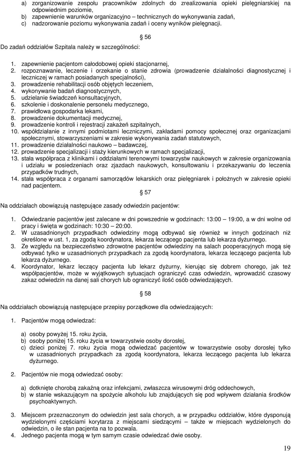 rozpoznawanie, leczenie i orzekanie o stanie zdrowia (prowadzenie działalności diagnostycznej i leczniczej w ramach posiadanych specjalności), 3. prowadzenie rehabilitacji osób objętych leczeniem, 4.