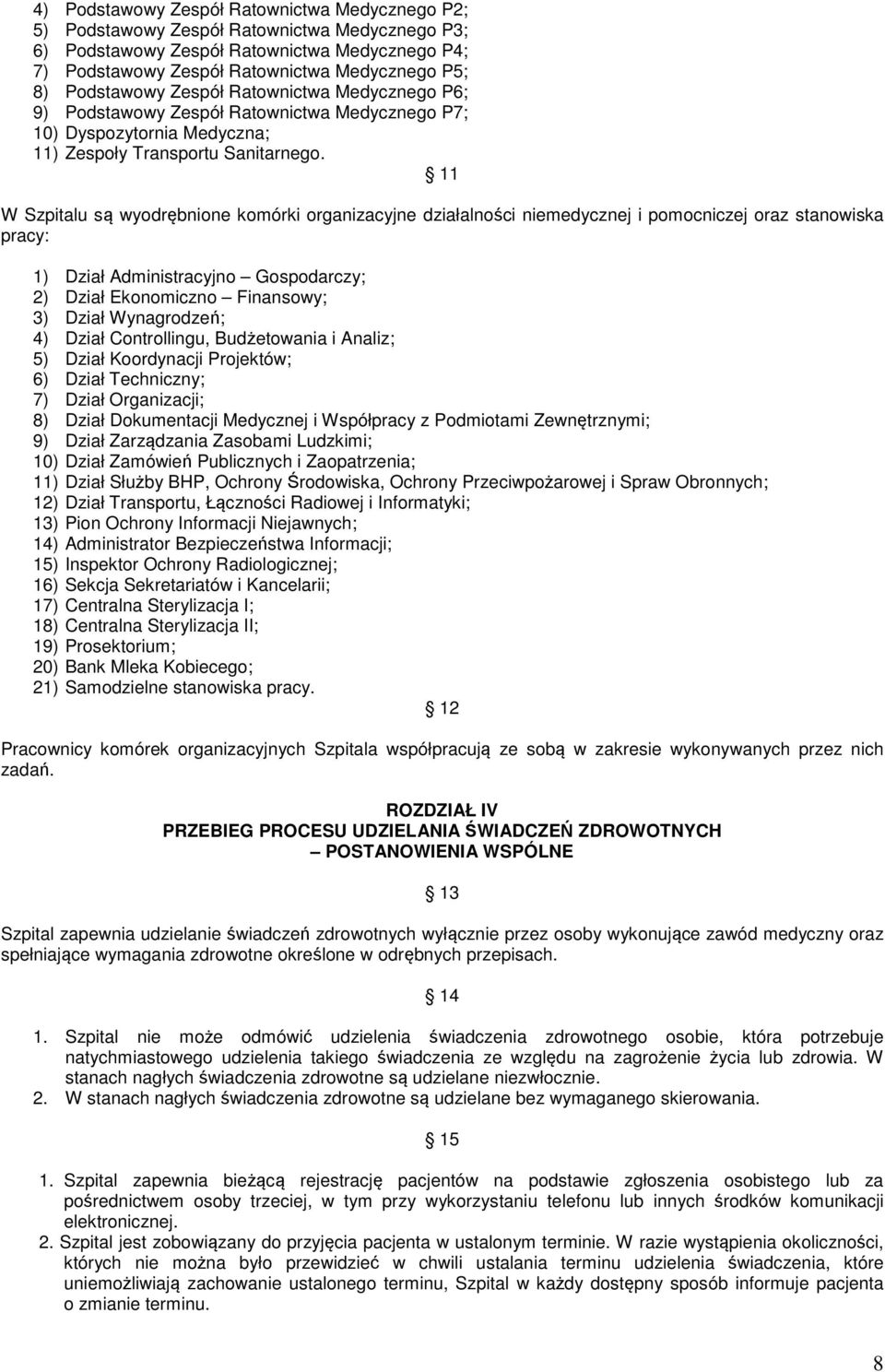 11 W Szpitalu są wyodrębnione komórki organizacyjne działalności niemedycznej i pomocniczej oraz stanowiska pracy: 1) Dział Administracyjno Gospodarczy; 2) Dział Ekonomiczno Finansowy; 3) Dział