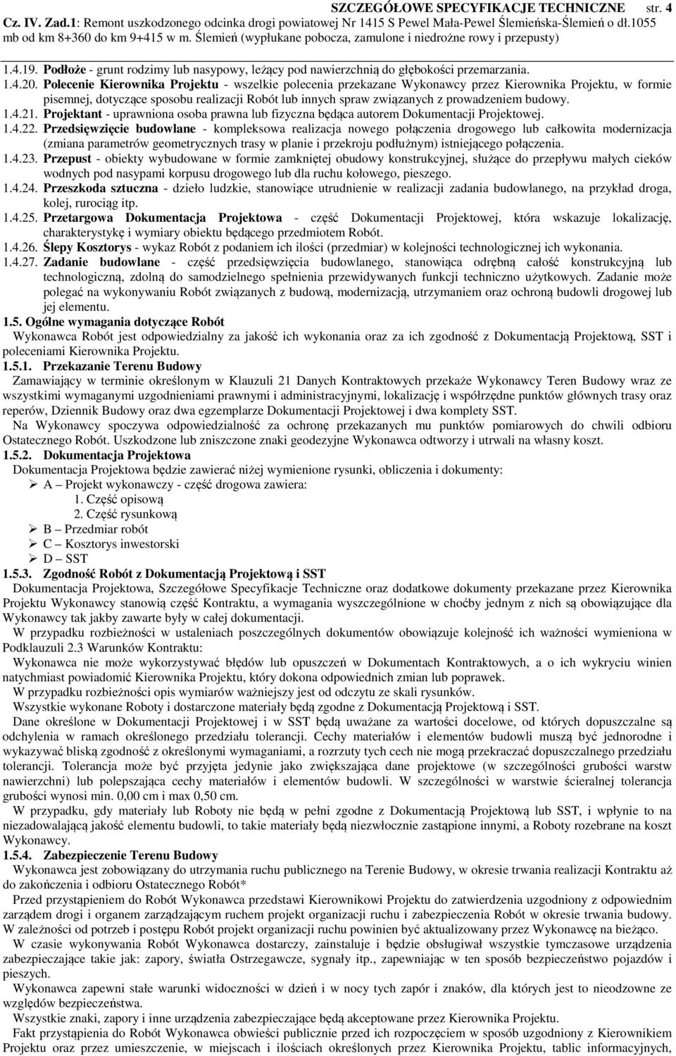 budowy. 1.4.21. Projektant - uprawniona osoba prawna lub fizyczna będąca autorem Dokumentacji Projektowej. 1.4.22.