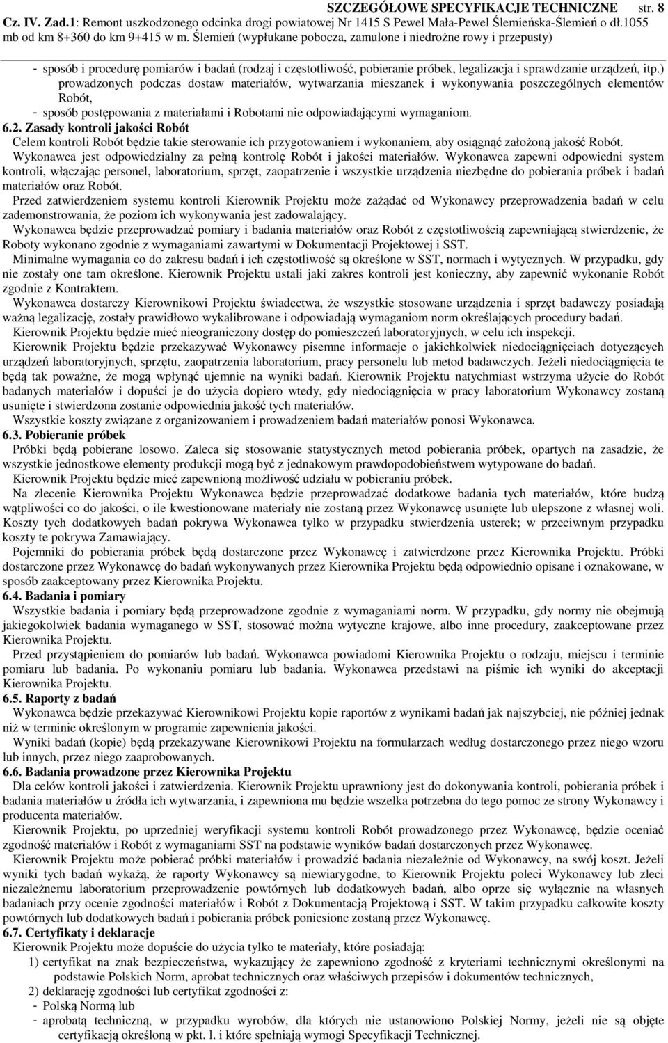 Zasady kontroli jakości Robót Celem kontroli Robót będzie takie sterowanie ich przygotowaniem i wykonaniem, aby osiągnąć założoną jakość Robót.