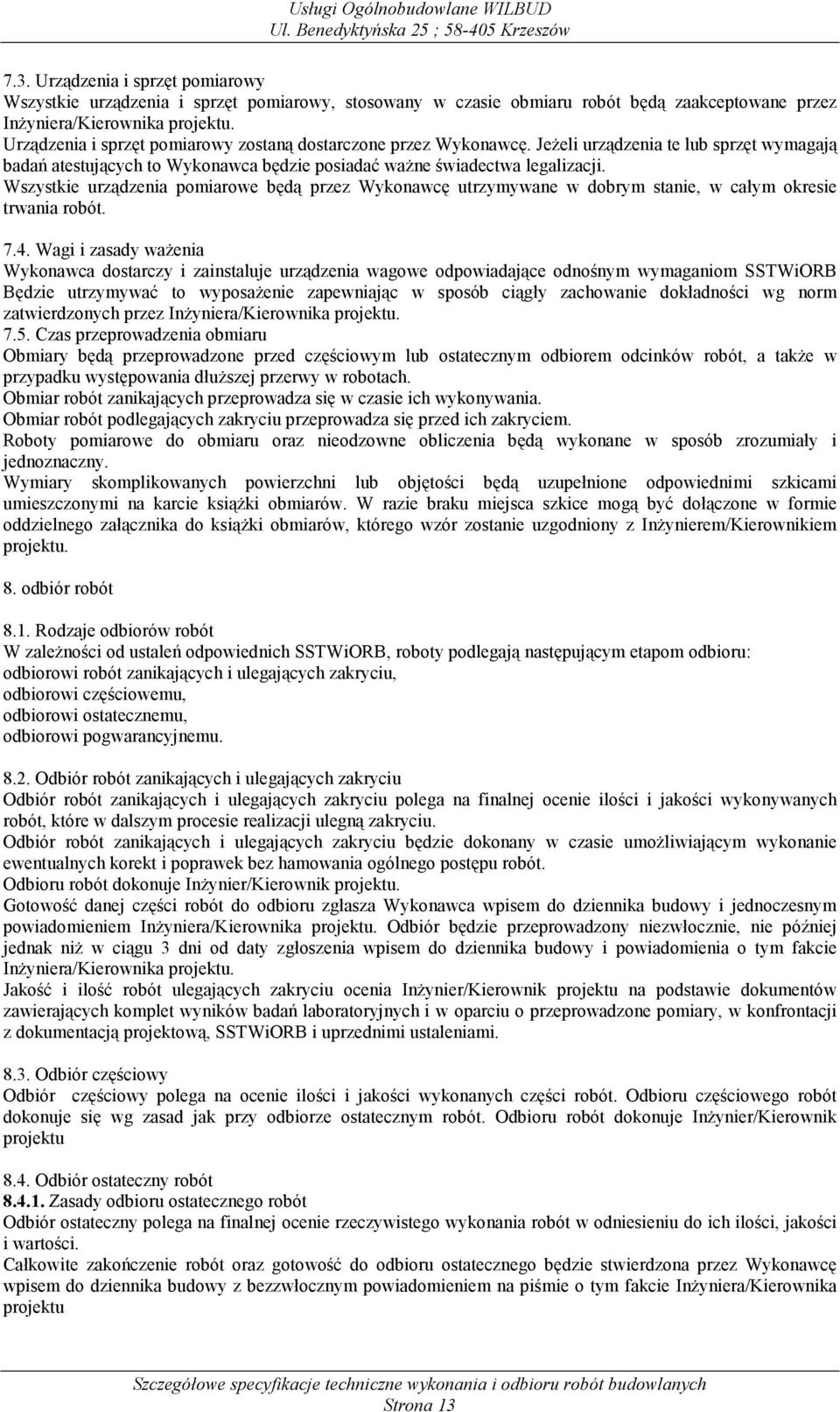 Wszystkie urządzenia pomiarowe będą przez Wykonawcę utrzymywane w dobrym stanie, w całym okresie trwania robót. 7.4.