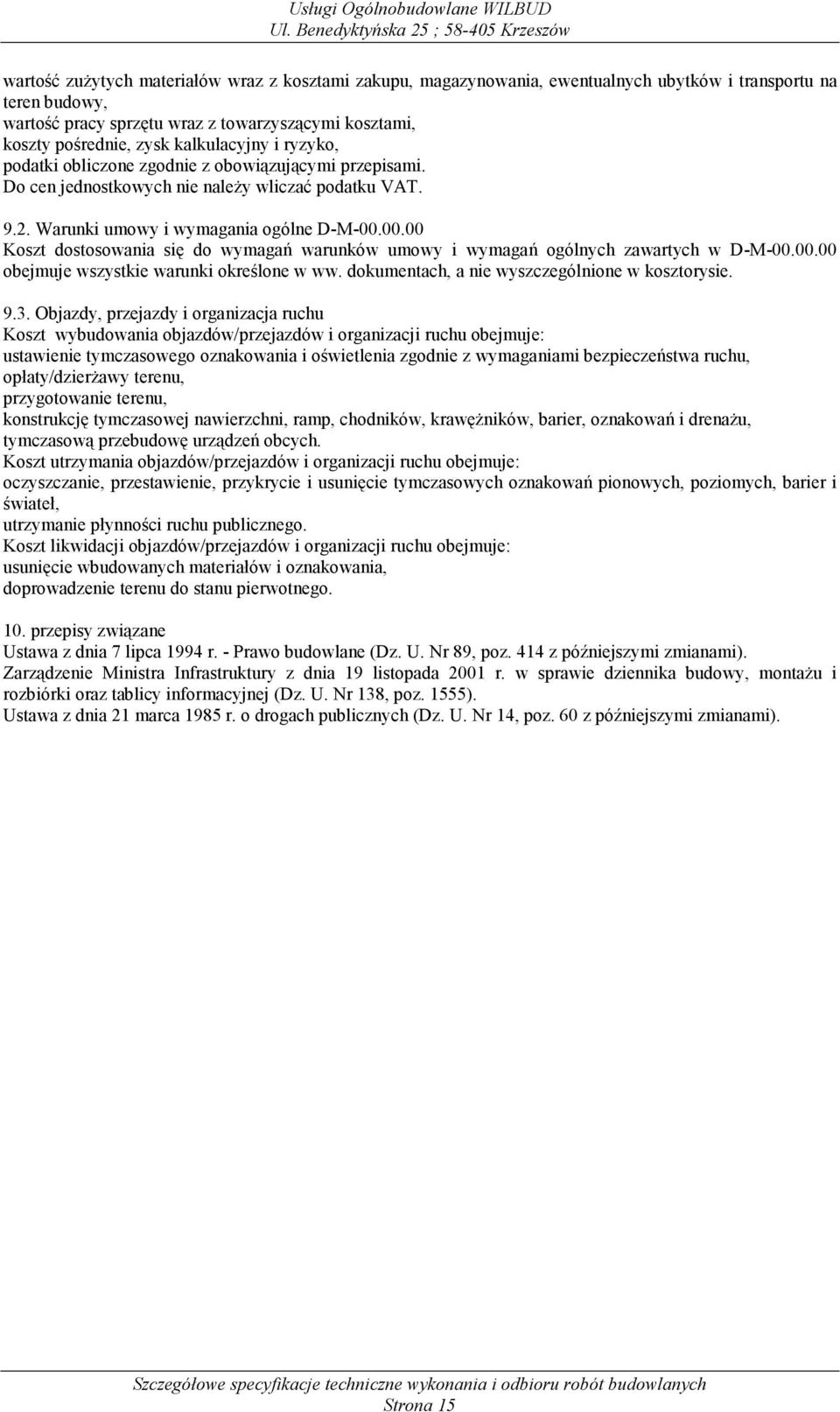 00.00 Koszt dostosowania się do wymagań warunków umowy i wymagań ogólnych zawartych w D-M-00.00.00 obejmuje wszystkie warunki określone w ww. dokumentach, a nie wyszczególnione w kosztorysie. 9.3.