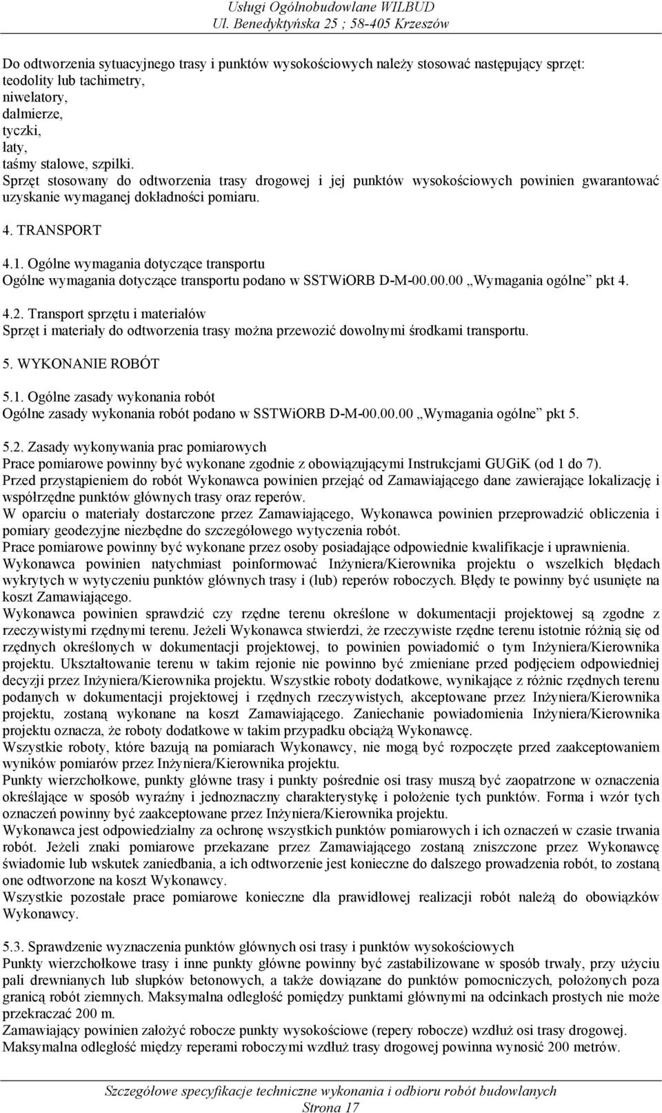 Ogólne wymagania dotyczące transportu Ogólne wymagania dotyczące transportu podano w SSTWiORB D-M-00.00.00 Wymagania ogólne pkt 4. 4.2.