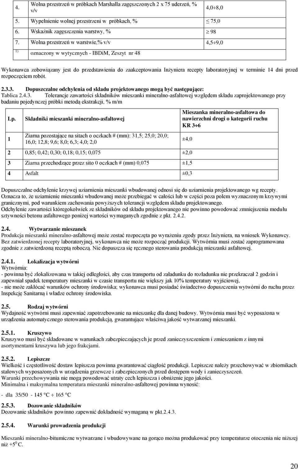 dni przed rozpoczęciem robót. 2.3.3. Dopuszczalne odchylenia od składu projektowanego mogą być następujące: Tablica 2.4.3. Tolerancje zawartości składników mieszanki mineralno-asfaltowej względem składu zaprojektowanego przy badaniu pojedynczej próbki metodą ekstrakcji, % m/m Lp.