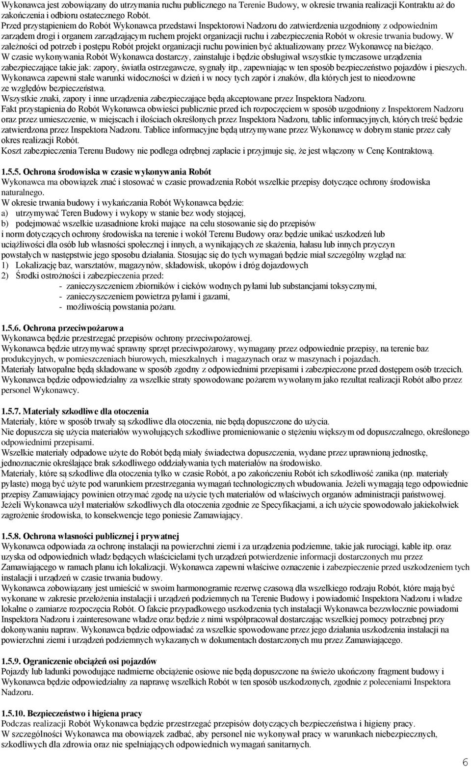 zabezpieczenia Robót w okresie trwania budowy. W zależności od potrzeb i postępu Robót projekt organizacji ruchu powinien być aktualizowany przez Wykonawcę na bieżąco.