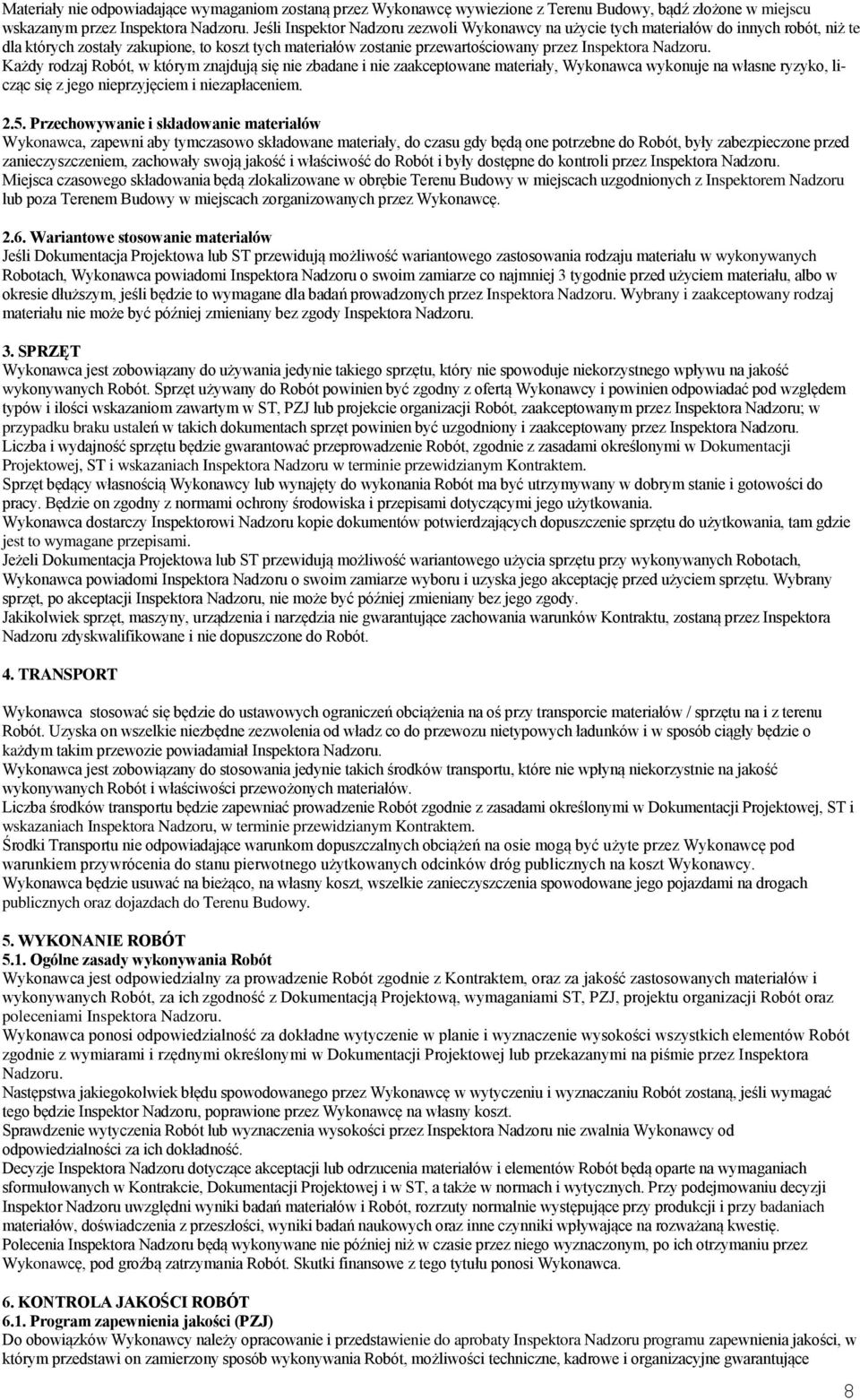 Każdy rodzaj Robót, w którym znajdują się nie zbadane i nie zaakceptowane materiały, Wykonawca wykonuje na własne ryzyko, licząc się z jego nieprzyjęciem i niezapłaceniem. 2.5.