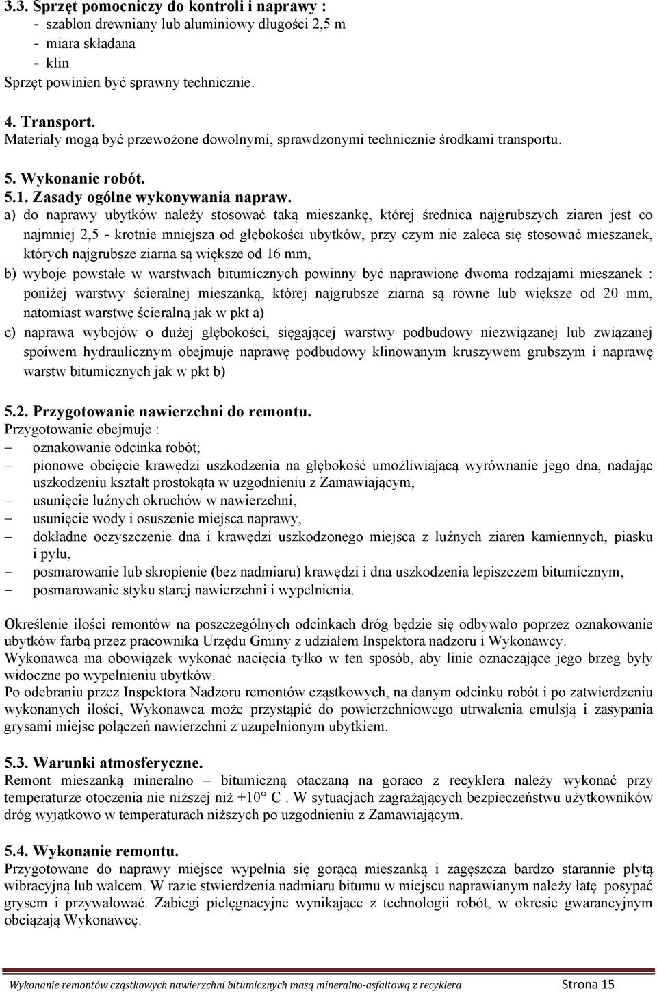 a) do naprawy ubytków należy stosować taką mieszankę, której średnica najgrubszych ziaren jest co najmniej 2,5 - krotnie mniejsza od głębokości ubytków, przy czym nie zaleca się stosować mieszanek,