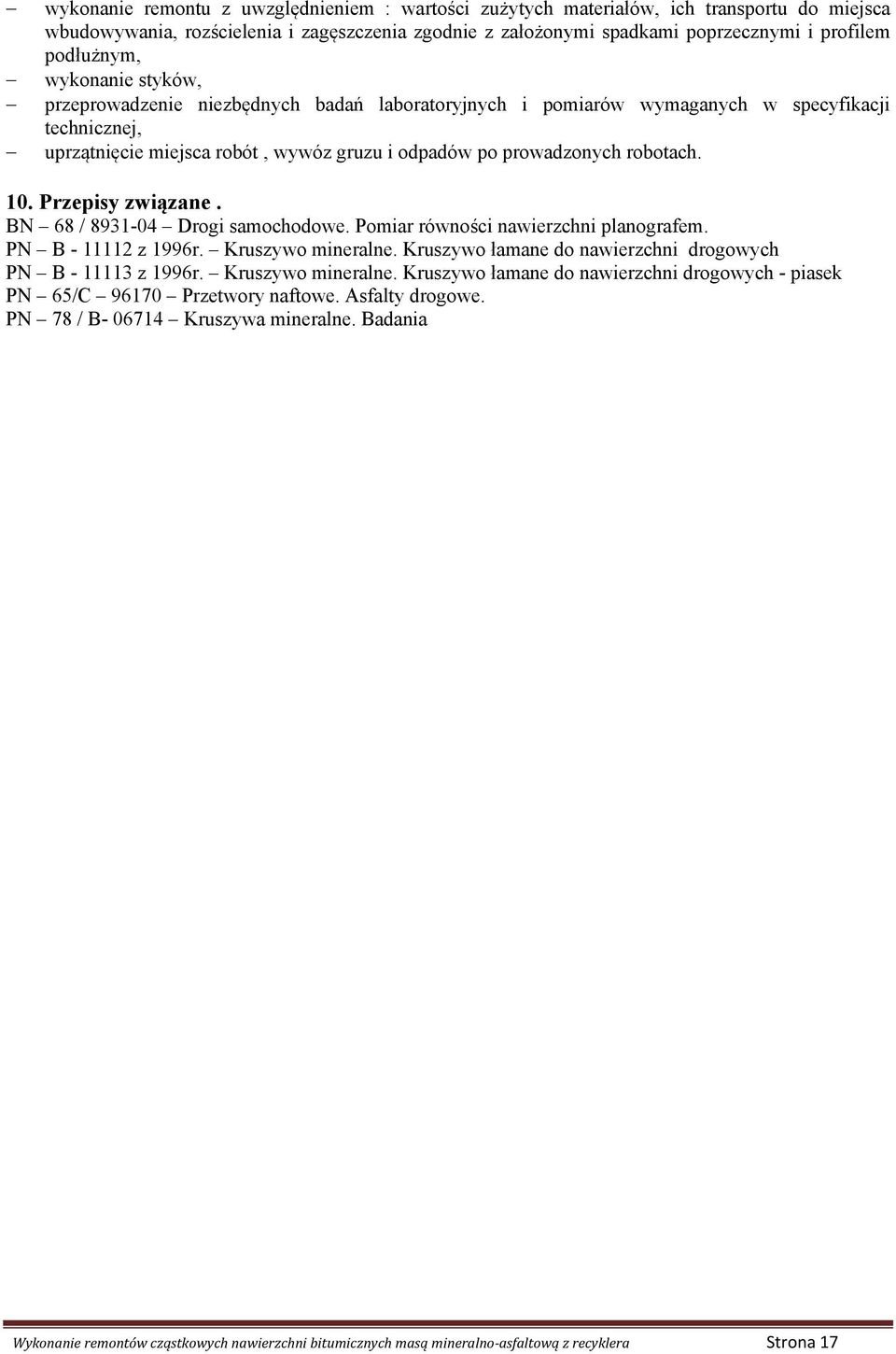 Przepisy związane. BN 68 / 8931-04 Drogi samochodowe. Pomiar równości nawierzchni planografem. PN B - 11112 z 1996r. Kruszywo mineralne. Kruszywo łamane do nawierzchni drogowych PN B - 11113 z 1996r.