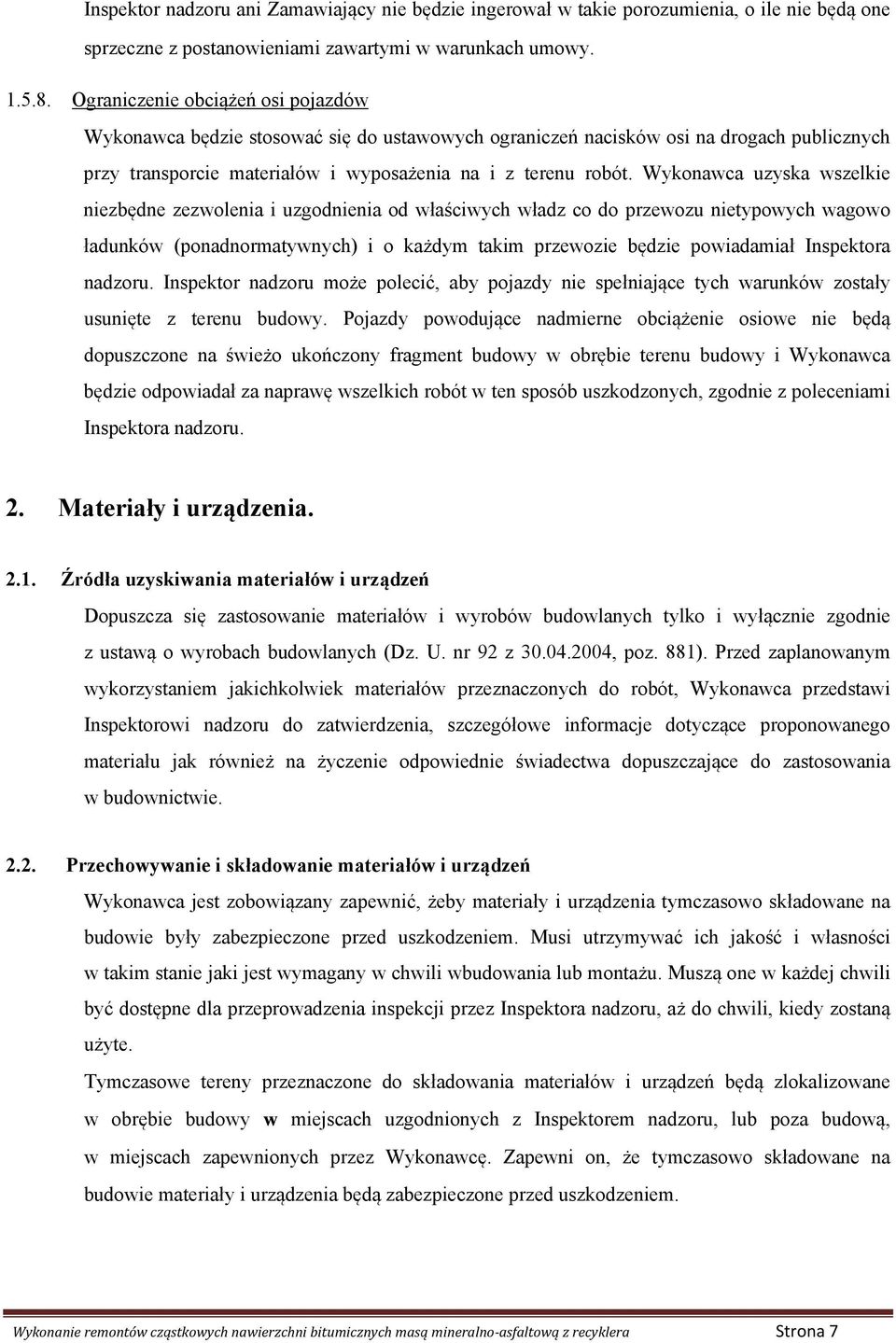 Wykonawca uzyska wszelkie niezbędne zezwolenia i uzgodnienia od właściwych władz co do przewozu nietypowych wagowo ładunków (ponadnormatywnych) i o każdym takim przewozie będzie powiadamiał