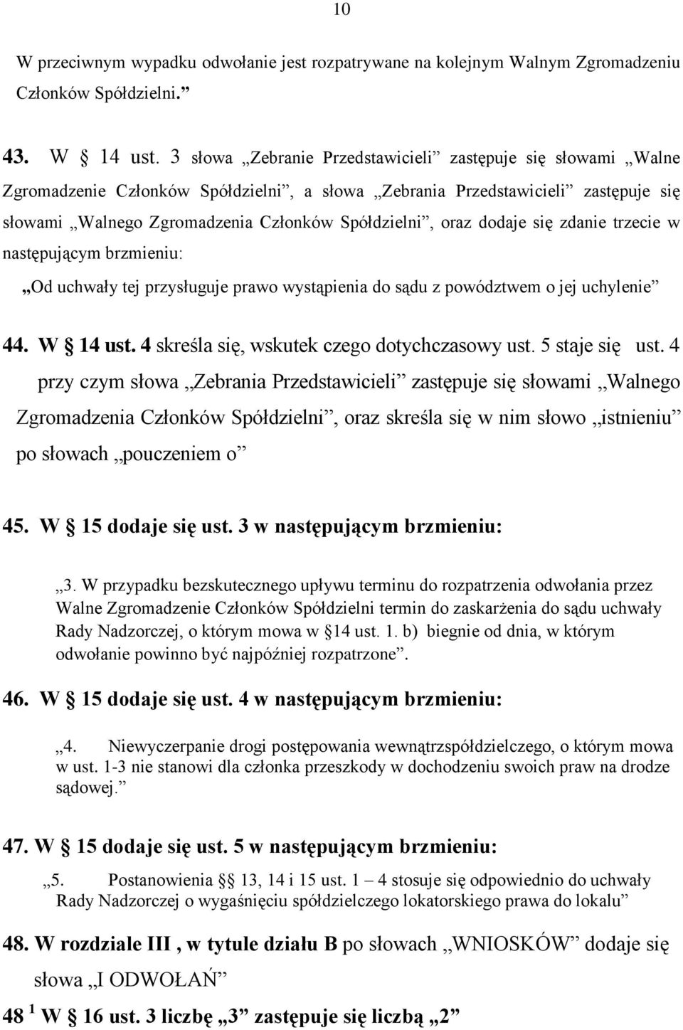 dodaje się zdanie trzecie w następującym brzmieniu: Od uchwały tej przysługuje prawo wystąpienia do sądu z powództwem o jej uchylenie 44. W 14 ust. 4 skreśla się, wskutek czego dotychczasowy ust.